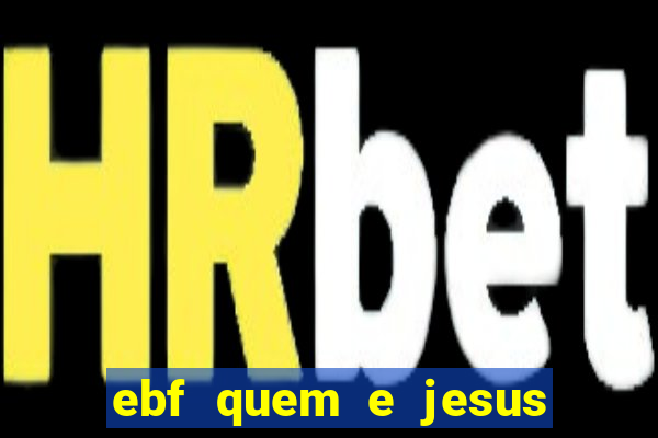 ebf quem e jesus ebf jesus meu super heroi